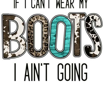 IF I CANT WEAR MY BOOTS I AINT GOING Thumbnail