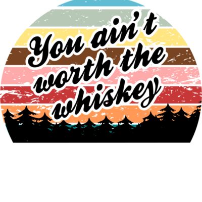 you ain t worth the whiskey Thumbnail